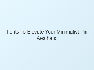 Minimalist Fonts to Elevate Your Pin Designs