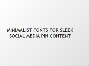 Minimalist Fonts for Sleek Social Media Pin Design