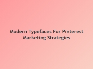 Modern Typefaces to Elevate Your Pinterest Strategy