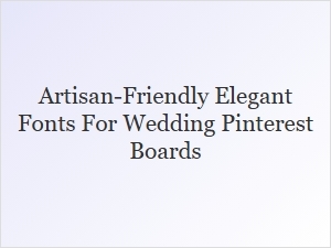 Artisan-Friendly Elegant Fonts for Wedding Pinterest Boards