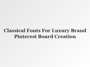 Crafting Luxury Pinterest Boards with Classical Serif Fonts