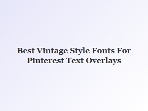 The Best Vintage Fonts for Pinterest Overlays