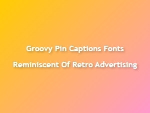Groovy Pin Captions with Retro Advertising Fonts